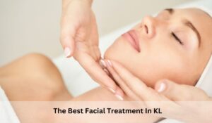 BEST FACIAL TREATMENT IN KL